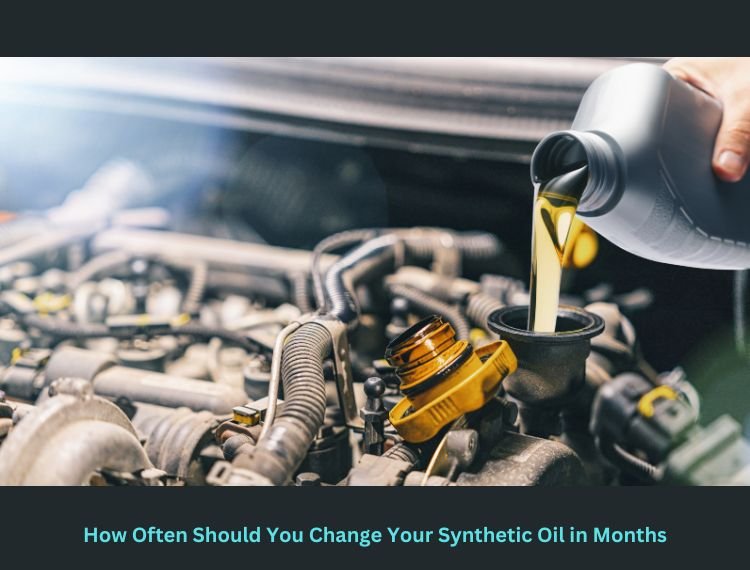 How Often Should You Change Your Synthetic Oil in Months