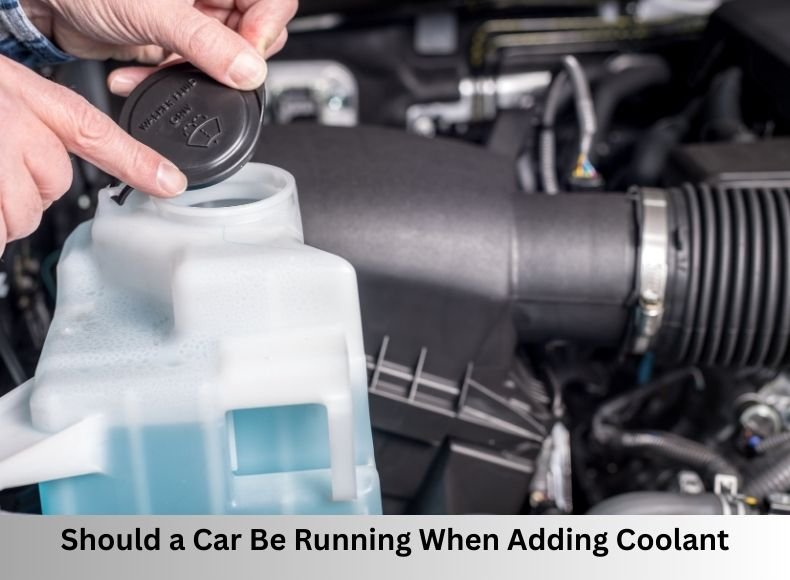 Should a Car Be Running When Adding Coolant