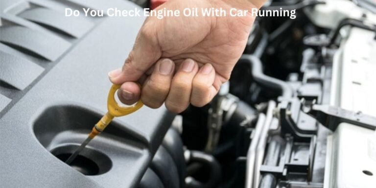 Can You Check Oil While Car Is Running